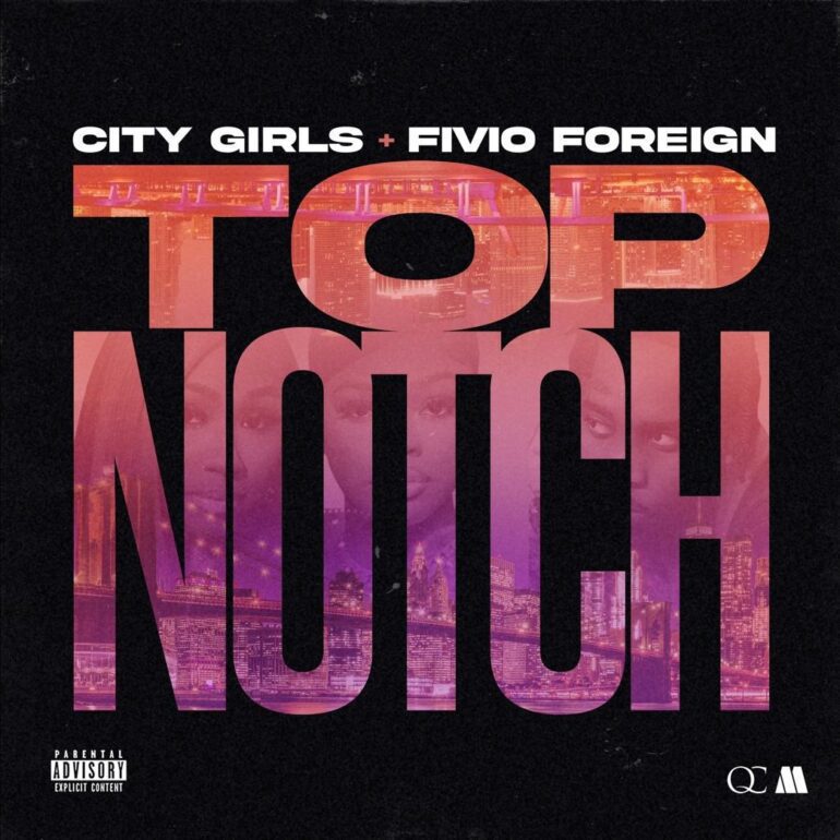 City Girls & Fivio Foreign Connect For “Top Notch” Single